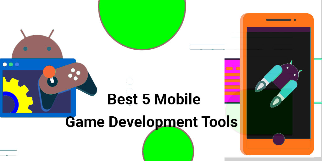 Best 5 Mobile Game Development Tools