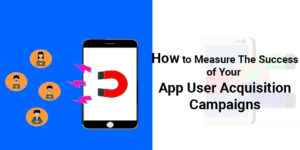 How to measure the success of your app user acquisition campaigns