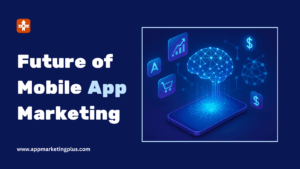 Future of Mobile App Marketing
